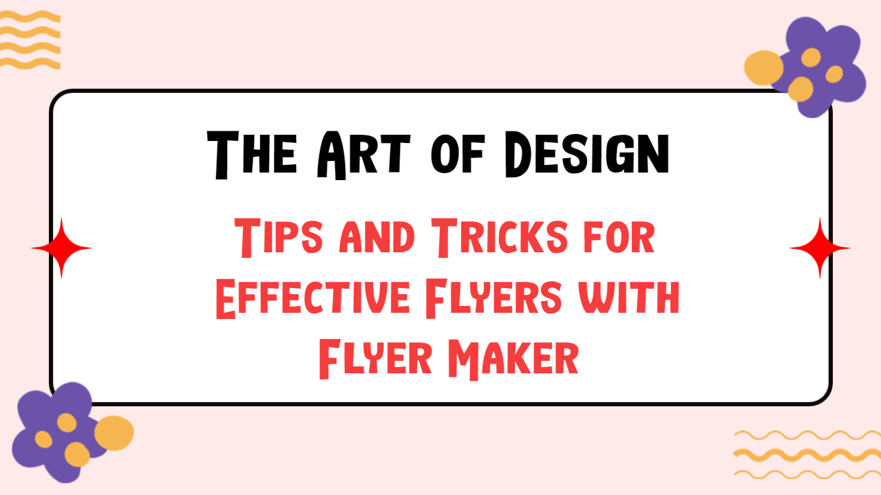 Tips and Tricks for Effective Flyers with Flyer Maker