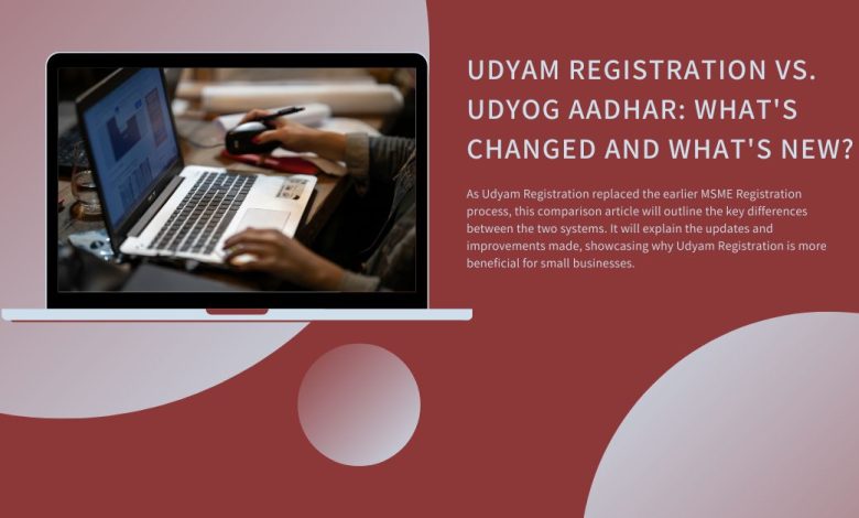 Udyam Registration and Udyog Aadhar: What's Changed and What's New?