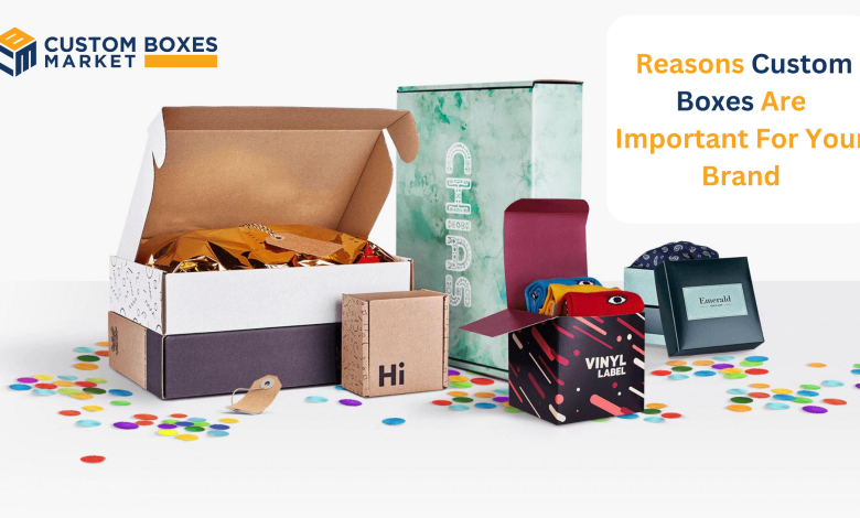 Reasons Custom Boxes Are Important For Your Brand