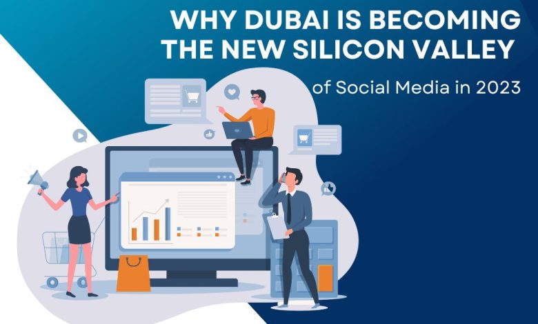 Why Dubai's social media is Becoming the New Silicon Valley 2023